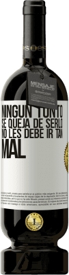 49,95 € Envío gratis | Vino Tinto Edición Premium MBS® Reserva Ningún tonto se queja de serlo. No les debe ir tan mal Etiqueta Blanca. Etiqueta personalizable Reserva 12 Meses Cosecha 2014 Tempranillo