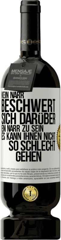 49,95 € Kostenloser Versand | Rotwein Premium Ausgabe MBS® Reserve Kein Narr beschwert sich darüber, ein Narr zu sein. Es kann ihnen nicht so schlecht gehen Weißes Etikett. Anpassbares Etikett Reserve 12 Monate Ernte 2014 Tempranillo