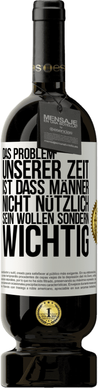 49,95 € Kostenloser Versand | Rotwein Premium Ausgabe MBS® Reserve Das Problem unserer Zeit ist, dass Männer nicht nützlich sein wollen sondern wichtig Weißes Etikett. Anpassbares Etikett Reserve 12 Monate Ernte 2015 Tempranillo