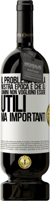 49,95 € Spedizione Gratuita | Vino rosso Edizione Premium MBS® Riserva Il problema della nostra epoca è che gli uomini non vogliono essere utili, ma importanti Etichetta Bianca. Etichetta personalizzabile Riserva 12 Mesi Raccogliere 2015 Tempranillo