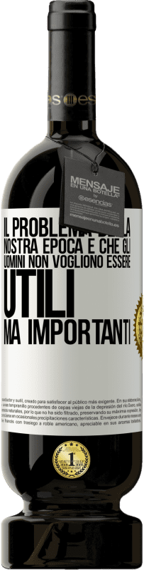 49,95 € Spedizione Gratuita | Vino rosso Edizione Premium MBS® Riserva Il problema della nostra epoca è che gli uomini non vogliono essere utili, ma importanti Etichetta Bianca. Etichetta personalizzabile Riserva 12 Mesi Raccogliere 2015 Tempranillo