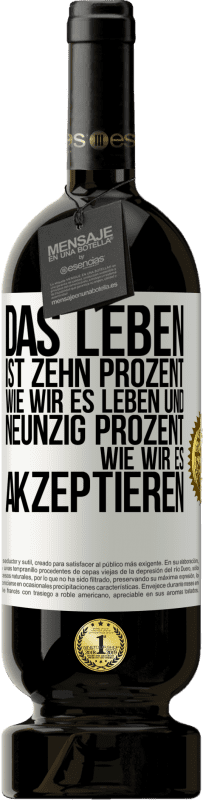 49,95 € Kostenloser Versand | Rotwein Premium Ausgabe MBS® Reserve Das Leben ist zehn Prozent wie wir es leben und neunzig Prozent wie wir es akzeptieren Weißes Etikett. Anpassbares Etikett Reserve 12 Monate Ernte 2015 Tempranillo