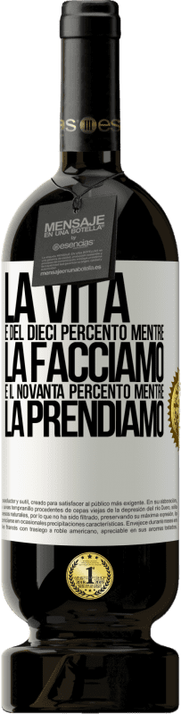 49,95 € Spedizione Gratuita | Vino rosso Edizione Premium MBS® Riserva La vita è del dieci percento mentre la facciamo e il novanta percento mentre la prendiamo Etichetta Bianca. Etichetta personalizzabile Riserva 12 Mesi Raccogliere 2015 Tempranillo