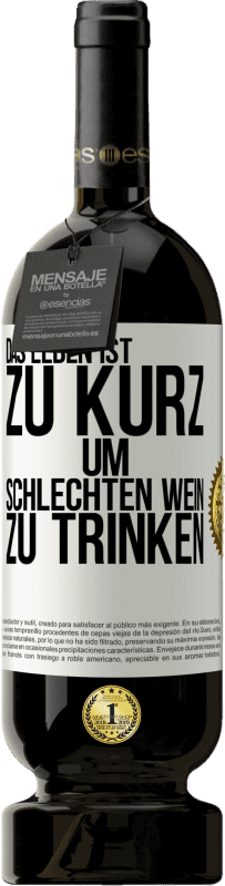 49,95 € Kostenloser Versand | Rotwein Premium Ausgabe MBS® Reserve Das Leben ist zu kurz, um schlechten Wein zu trinken Weißes Etikett. Anpassbares Etikett Reserve 12 Monate Ernte 2015 Tempranillo