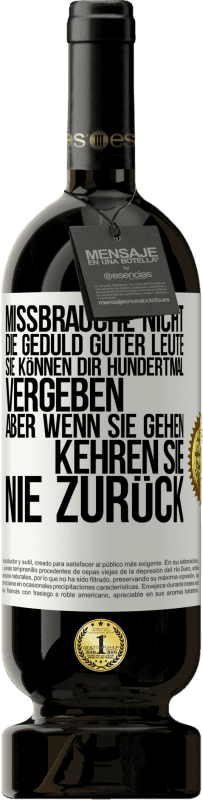 49,95 € Kostenloser Versand | Rotwein Premium Ausgabe MBS® Reserve Missbrauche nicht die Geduld guter Leute. Sie können dir hundertmal vergeben, aber wenn sie gehen, kehren sie nie zurück Weißes Etikett. Anpassbares Etikett Reserve 12 Monate Ernte 2015 Tempranillo