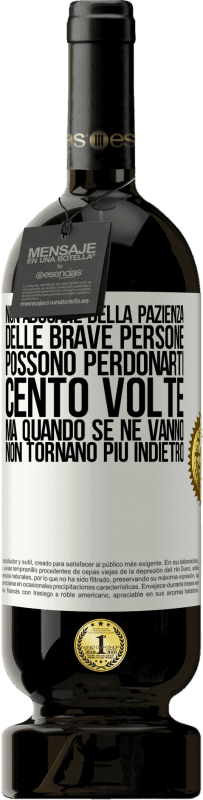 49,95 € Spedizione Gratuita | Vino rosso Edizione Premium MBS® Riserva Non abusare della pazienza delle brave persone. Possono perdonarti cento volte, ma quando se ne vanno, non tornano più Etichetta Bianca. Etichetta personalizzabile Riserva 12 Mesi Raccogliere 2015 Tempranillo