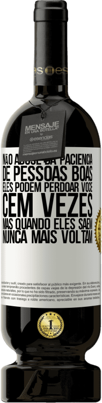 49,95 € Envio grátis | Vinho tinto Edição Premium MBS® Reserva Não abuse da paciência de pessoas boas. Eles podem perdoar você cem vezes, mas quando eles saem, nunca mais voltam Etiqueta Branca. Etiqueta personalizável Reserva 12 Meses Colheita 2015 Tempranillo