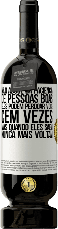 49,95 € Envio grátis | Vinho tinto Edição Premium MBS® Reserva Não abuse da paciência de pessoas boas. Eles podem perdoar você cem vezes, mas quando eles saem, nunca mais voltam Etiqueta Branca. Etiqueta personalizável Reserva 12 Meses Colheita 2016 Tempranillo
