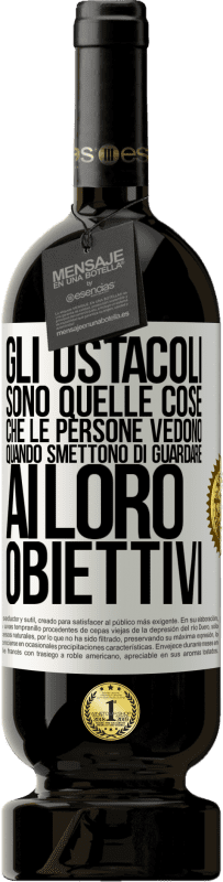 49,95 € Spedizione Gratuita | Vino rosso Edizione Premium MBS® Riserva Gli ostacoli sono quelle cose che le persone vedono quando smettono di guardare ai loro obiettivi Etichetta Bianca. Etichetta personalizzabile Riserva 12 Mesi Raccogliere 2015 Tempranillo