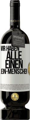 49,95 € Kostenloser Versand | Rotwein Premium Ausgabe MBS® Reserve Wir haben alle einen Jein-Menschen Weißes Etikett. Anpassbares Etikett Reserve 12 Monate Ernte 2014 Tempranillo