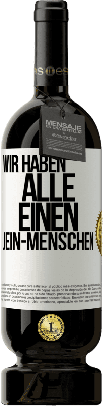 49,95 € Kostenloser Versand | Rotwein Premium Ausgabe MBS® Reserve Wir haben alle einen Jein-Menschen Weißes Etikett. Anpassbares Etikett Reserve 12 Monate Ernte 2015 Tempranillo