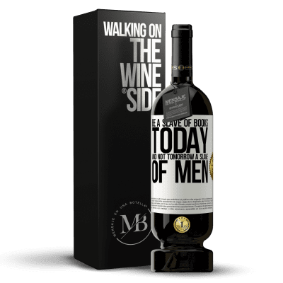 «Be a slave of books today and not tomorrow a slave of men» Premium Edition MBS® Reserve