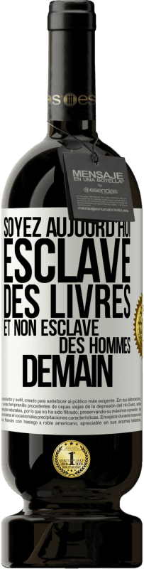 49,95 € Envoi gratuit | Vin rouge Édition Premium MBS® Réserve Soyez aujourd'hui esclave des livres et non esclave des hommes demain Étiquette Blanche. Étiquette personnalisable Réserve 12 Mois Récolte 2016 Tempranillo
