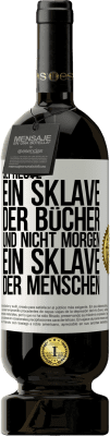 49,95 € Kostenloser Versand | Rotwein Premium Ausgabe MBS® Reserve Sei heute ein Sklave der Bücher und nicht morgen ein Sklave der Menschen Weißes Etikett. Anpassbares Etikett Reserve 12 Monate Ernte 2014 Tempranillo