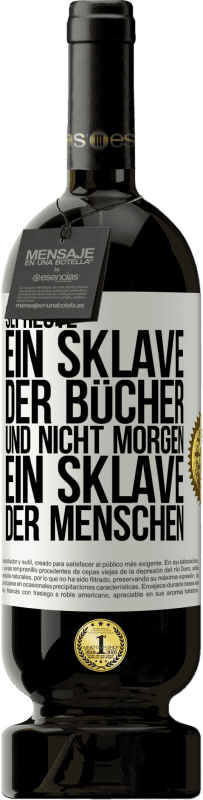 49,95 € Kostenloser Versand | Rotwein Premium Ausgabe MBS® Reserve Sei heute ein Sklave der Bücher und nicht morgen ein Sklave der Menschen Weißes Etikett. Anpassbares Etikett Reserve 12 Monate Ernte 2015 Tempranillo