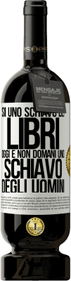 49,95 € Spedizione Gratuita | Vino rosso Edizione Premium MBS® Riserva Sii uno schiavo dei libri oggi e non domani uno schiavo degli uomini Etichetta Bianca. Etichetta personalizzabile Riserva 12 Mesi Raccogliere 2016 Tempranillo