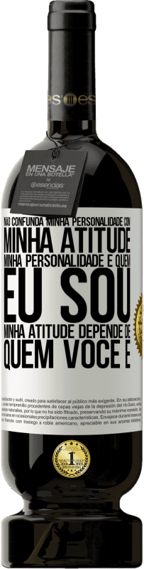 49,95 € Envio grátis | Vinho tinto Edição Premium MBS® Reserva Não confunda minha personalidade com minha atitude. Minha personalidade é quem eu sou. Minha atitude depende de quem você é Etiqueta Branca. Etiqueta personalizável Reserva 12 Meses Colheita 2016 Tempranillo