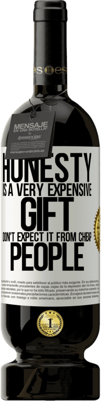 49,95 € Free Shipping | Red Wine Premium Edition MBS® Reserve Honesty is a very expensive gift. Don't expect it from cheap people White Label. Customizable label Reserve 12 Months Harvest 2016 Tempranillo