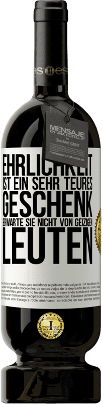 49,95 € Kostenloser Versand | Rotwein Premium Ausgabe MBS® Reserve Ehrlichkeit ist ein sehr teures Geschenk. Erwarte sie nicht von geizigen Leuten Weißes Etikett. Anpassbares Etikett Reserve 12 Monate Ernte 2015 Tempranillo