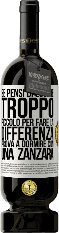 49,95 € Spedizione Gratuita | Vino rosso Edizione Premium MBS® Riserva Se pensi di essere troppo piccolo per fare la differenza, prova a dormire con una zanzara Etichetta Bianca. Etichetta personalizzabile Riserva 12 Mesi Raccogliere 2015 Tempranillo