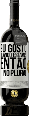 49,95 € Envio grátis | Vinho tinto Edição Premium MBS® Reserva Eu gosto quando estamos. Então no plural Etiqueta Branca. Etiqueta personalizável Reserva 12 Meses Colheita 2014 Tempranillo