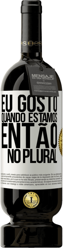 49,95 € Envio grátis | Vinho tinto Edição Premium MBS® Reserva Eu gosto quando estamos. Então no plural Etiqueta Branca. Etiqueta personalizável Reserva 12 Meses Colheita 2015 Tempranillo