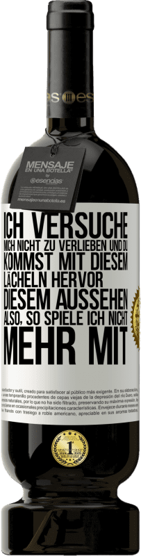 49,95 € Kostenloser Versand | Rotwein Premium Ausgabe MBS® Reserve Ich versuche, mich nicht zu verlieben und du kommst mit diesem Lächeln hervor, diesem Aussehen ... Also, so spiele ich nicht meh Weißes Etikett. Anpassbares Etikett Reserve 12 Monate Ernte 2014 Tempranillo