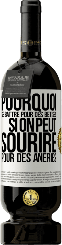 49,95 € Envoi gratuit | Vin rouge Édition Premium MBS® Réserve Pourquoi se battre pour des bêtises si on peut sourire pour des âneries Étiquette Blanche. Étiquette personnalisable Réserve 12 Mois Récolte 2015 Tempranillo