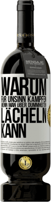 49,95 € Kostenloser Versand | Rotwein Premium Ausgabe MBS® Reserve Warum für Unsinn kämpfen, wenn man über Dummheiten lächeln kann Weißes Etikett. Anpassbares Etikett Reserve 12 Monate Ernte 2015 Tempranillo