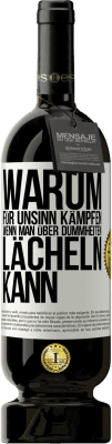 49,95 € Kostenloser Versand | Rotwein Premium Ausgabe MBS® Reserve Warum für Unsinn kämpfen, wenn man über Dummheiten lächeln kann Weißes Etikett. Anpassbares Etikett Reserve 12 Monate Ernte 2016 Tempranillo