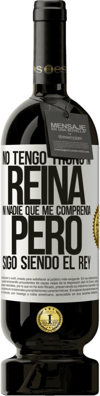 49,95 € Envío gratis | Vino Tinto Edición Premium MBS® Reserva No tengo trono ni reina, ni nadie que me comprenda, pero sigo siendo el rey Etiqueta Blanca. Etiqueta personalizable Reserva 12 Meses Cosecha 2015 Tempranillo