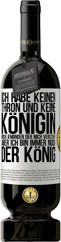 49,95 € Kostenloser Versand | Rotwein Premium Ausgabe MBS® Reserve Ich habe keinen Thron und keine Königin, noch jemanden der mich versteht, aber ich bin immer noch der König Weißes Etikett. Anpassbares Etikett Reserve 12 Monate Ernte 2015 Tempranillo