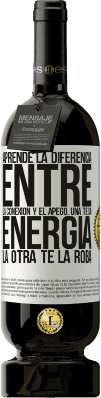 49,95 € Envío gratis | Vino Tinto Edición Premium MBS® Reserva Aprende la diferencia entre la conexión y el apego. Una te da energía, la otra te la roba Etiqueta Blanca. Etiqueta personalizable Reserva 12 Meses Cosecha 2015 Tempranillo