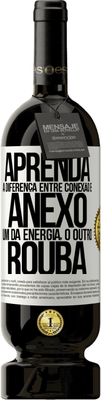 49,95 € Envio grátis | Vinho tinto Edição Premium MBS® Reserva Aprenda a diferença entre conexão e anexo. Um dá energia, o outro rouba Etiqueta Branca. Etiqueta personalizável Reserva 12 Meses Colheita 2015 Tempranillo