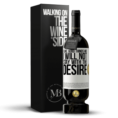 «I like the good and I will not stay with the desire» Premium Edition MBS® Reserve