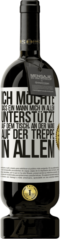 49,95 € Kostenloser Versand | Rotwein Premium Ausgabe MBS® Reserve Ich möchte, dass ein Mann mich in allem unterstützt ... Auf dem Tisch, an der Wand, auf der Treppe ... In allem Weißes Etikett. Anpassbares Etikett Reserve 12 Monate Ernte 2015 Tempranillo