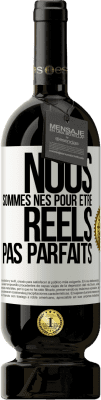 49,95 € Envoi gratuit | Vin rouge Édition Premium MBS® Réserve Nous sommes nés pour être réels pas parfaits Étiquette Blanche. Étiquette personnalisable Réserve 12 Mois Récolte 2014 Tempranillo