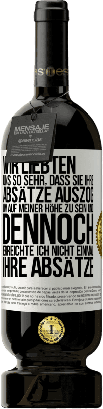 49,95 € Kostenloser Versand | Rotwein Premium Ausgabe MBS® Reserve Wir liebten uns so sehr, dass sie ihre Absätze auszog, um auf meiner Höhe zu sein, und dennoch erreichte ich nicht einmal Weißes Etikett. Anpassbares Etikett Reserve 12 Monate Ernte 2015 Tempranillo