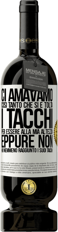 49,95 € Spedizione Gratuita | Vino rosso Edizione Premium MBS® Riserva Ci amavamo così tanto che si è tolta i tacchi per essere alla mia altezza, eppure non ho nemmeno raggiunto i suoi tacchi Etichetta Bianca. Etichetta personalizzabile Riserva 12 Mesi Raccogliere 2015 Tempranillo