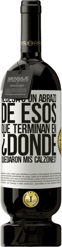 49,95 € Envío gratis | Vino Tinto Edición Premium MBS® Reserva Necesito un abrazo de esos que terminan en ¿Dónde quedaron mis calzones? Etiqueta Blanca. Etiqueta personalizable Reserva 12 Meses Cosecha 2015 Tempranillo