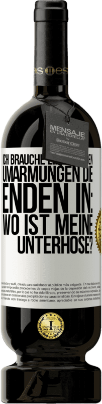 49,95 € Kostenloser Versand | Rotwein Premium Ausgabe MBS® Reserve Ich brauche eine von den Umarmungen, die enden in: Wo ist meine Unterhose? Weißes Etikett. Anpassbares Etikett Reserve 12 Monate Ernte 2015 Tempranillo