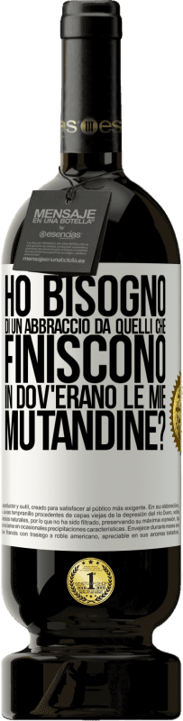 49,95 € Spedizione Gratuita | Vino rosso Edizione Premium MBS® Riserva Ho bisogno di un abbraccio da quelli che finiscono in Dov'erano le mie mutandine? Etichetta Bianca. Etichetta personalizzabile Riserva 12 Mesi Raccogliere 2014 Tempranillo