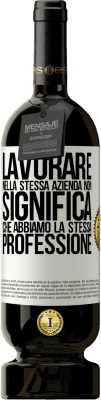 49,95 € Spedizione Gratuita | Vino rosso Edizione Premium MBS® Riserva Lavorare nella stessa azienda non significa che abbiamo la stessa professione Etichetta Bianca. Etichetta personalizzabile Riserva 12 Mesi Raccogliere 2014 Tempranillo