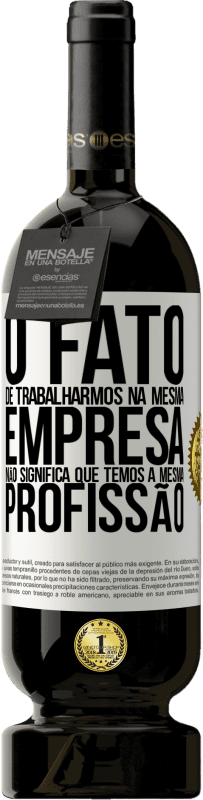 49,95 € Envio grátis | Vinho tinto Edição Premium MBS® Reserva O fato de trabalharmos na mesma empresa não significa que temos a mesma profissão Etiqueta Branca. Etiqueta personalizável Reserva 12 Meses Colheita 2016 Tempranillo