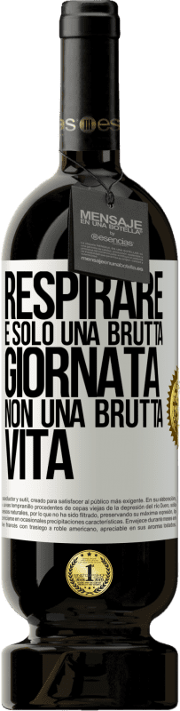 49,95 € Spedizione Gratuita | Vino rosso Edizione Premium MBS® Riserva Respirare, è solo una brutta giornata, non una brutta vita Etichetta Bianca. Etichetta personalizzabile Riserva 12 Mesi Raccogliere 2015 Tempranillo