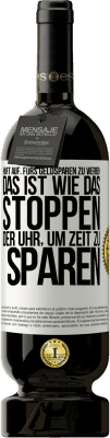 49,95 € Kostenloser Versand | Rotwein Premium Ausgabe MBS® Reserve Hört auf, fürs Geldsparen zu werben. Das ist wie das Stoppen der Uhr, um Zeit zu sparen Weißes Etikett. Anpassbares Etikett Reserve 12 Monate Ernte 2015 Tempranillo