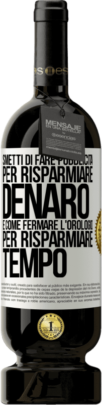 49,95 € Spedizione Gratuita | Vino rosso Edizione Premium MBS® Riserva Smetti di fare pubblicità per risparmiare denaro, è come fermare l'orologio per risparmiare tempo Etichetta Bianca. Etichetta personalizzabile Riserva 12 Mesi Raccogliere 2015 Tempranillo