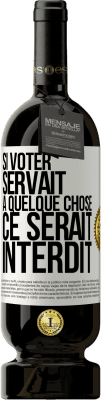 49,95 € Envoi gratuit | Vin rouge Édition Premium MBS® Réserve Si voter servait à quelque chose, ce serait interdit Étiquette Blanche. Étiquette personnalisable Réserve 12 Mois Récolte 2015 Tempranillo