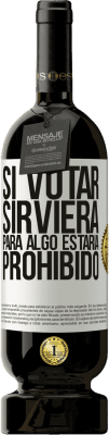 49,95 € Envío gratis | Vino Tinto Edición Premium MBS® Reserva Si votar sirviera para algo estaría prohibido Etiqueta Blanca. Etiqueta personalizable Reserva 12 Meses Cosecha 2015 Tempranillo