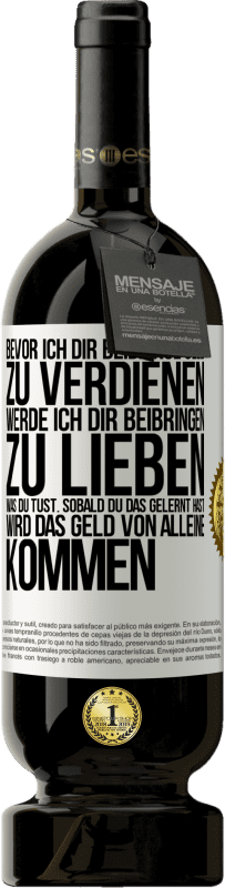 49,95 € Kostenloser Versand | Rotwein Premium Ausgabe MBS® Reserve Bevor ich dir beibringe Geld zu verdienen, werde ich dir beibringen zu lieben was du tust. Sobald du das gelernt hast, wird das Weißes Etikett. Anpassbares Etikett Reserve 12 Monate Ernte 2015 Tempranillo